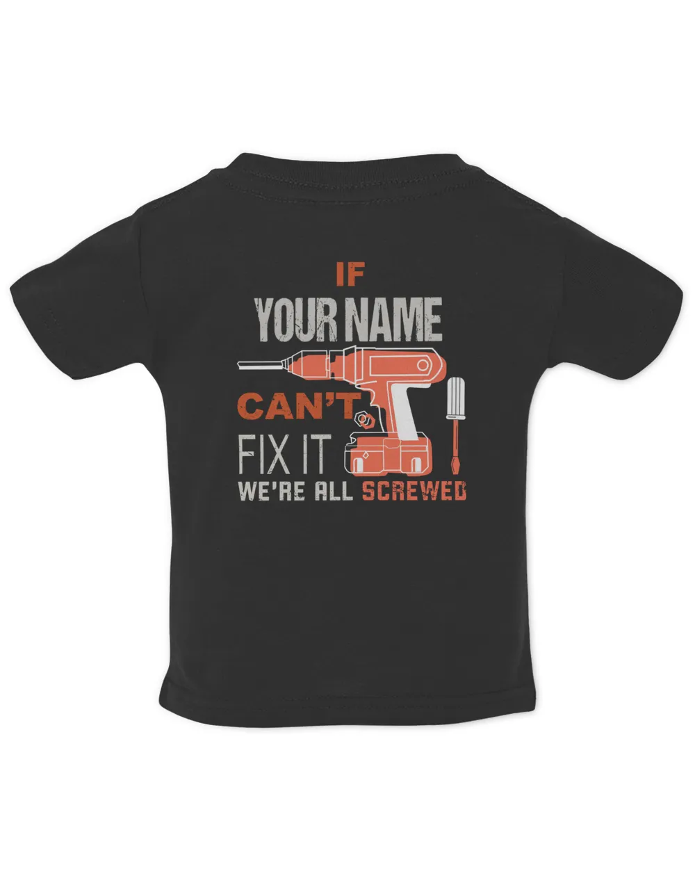 If YOUR NAME can't Fix It ! We're All Screwed - PRINT ON THE BACK Infant Jersey T-Shirt black 6m